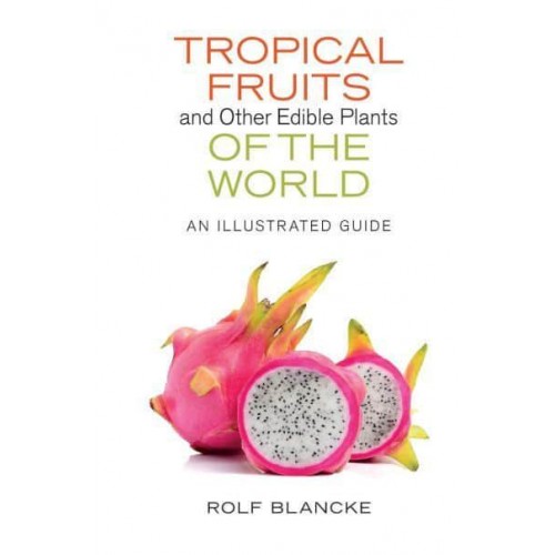 Tropical Fruits and Other Edible Plants of the World An Illustrated Guide - Zona Tropical Publications