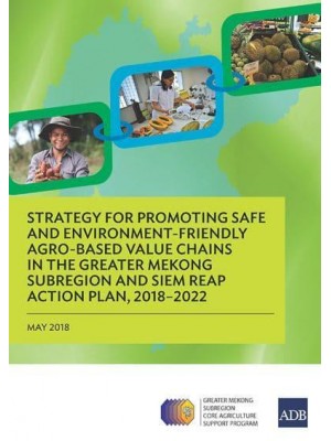 Strategy for Promoting Safe and Environment-Friendly Agro-Based Value Chains in the Greater Mekong Subregion and Siem Reap Action Plan, 2018-2022