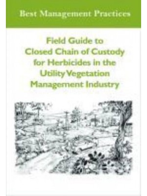 Field Guide to Closed Chain of Custody for Herbicides in the Utility Vegetation Management Industry