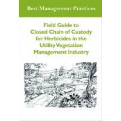 Field Guide to Closed Chain of Custody for Herbicides in the Utility Vegetation Management Industry