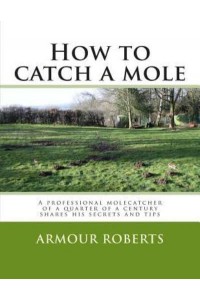 How to Catch a Mole A Professional Molecatcher of a Quarter of a Century Shares His Secrets and Tips