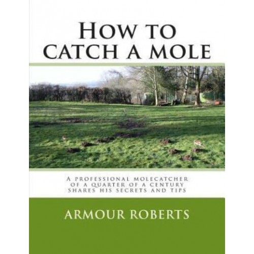 How to Catch a Mole A Professional Molecatcher of a Quarter of a Century Shares His Secrets and Tips