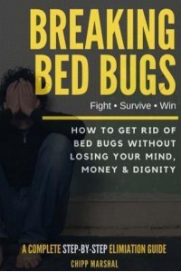 Breaking Bed Bugs How to Get Rid of Bed Bugs Without Losing Your Mind, Money & Dignity