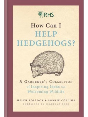 RHS How Can I Help Hedgehogs? A Gardener's Collection of Inspiring Ideas for Welcoming Wildlife