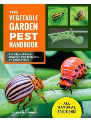 The Vegetable Garden Pest Handbook Identify and Solve Common Pest Problems on Edible Plants