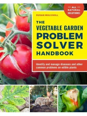 The Vegetable Garden Problem Solver Handbook Identify and Manage Diseases and Other Common Problems on Edible Plants