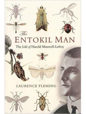 The Entokil Man The Life of Harold Maxwell-Lefroy