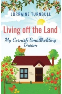 Living Off the Land My Cornish Smallholding Dream