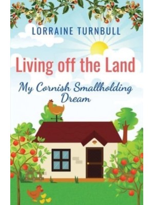 Living Off the Land My Cornish Smallholding Dream
