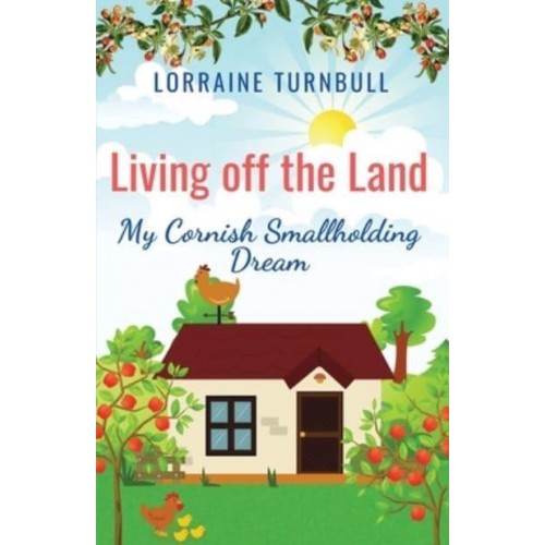 Living Off the Land My Cornish Smallholding Dream