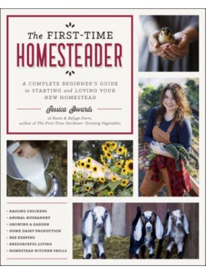 The First-Time Homesteader A Complete Beginner's Guide to Starting and Loving Your New Homestead