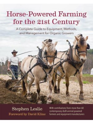 Horse-Powered Farming for the 21st Century A Complete Guide to Equipment, Methods, and Management for Organic Growers