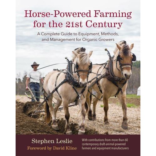 Horse-Powered Farming for the 21st Century A Complete Guide to Equipment, Methods, and Management for Organic Growers
