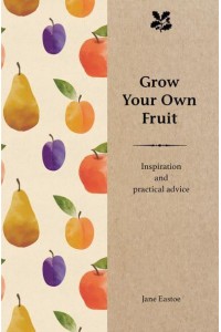 Grow Your Own Fruit Inspiration and Practical Advice for Beginners