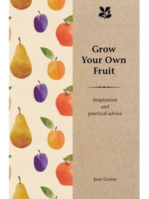 Grow Your Own Fruit Inspiration and Practical Advice for Beginners