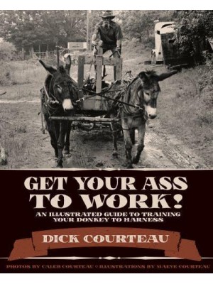 Get Your Ass to Work! An Illustrated Guide to Training Your Donkey to Harness