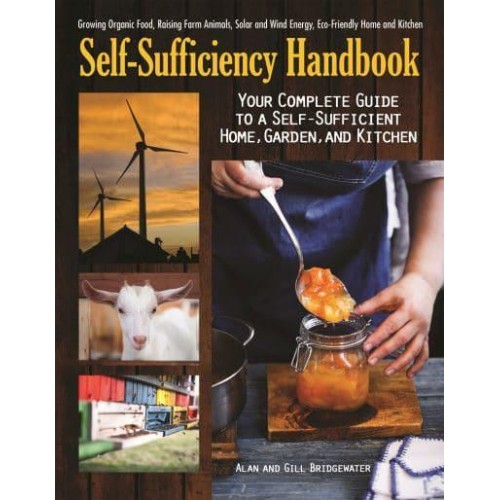 The Self-Sufficiency Handbook Your Complete Guide to a Self-Sufficient Home, Garden, and Kitchen