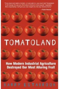 Tomatoland How Modern Industrial Agriculture Destroyed Our Most Alluring Fruit