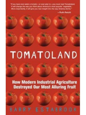 Tomatoland How Modern Industrial Agriculture Destroyed Our Most Alluring Fruit