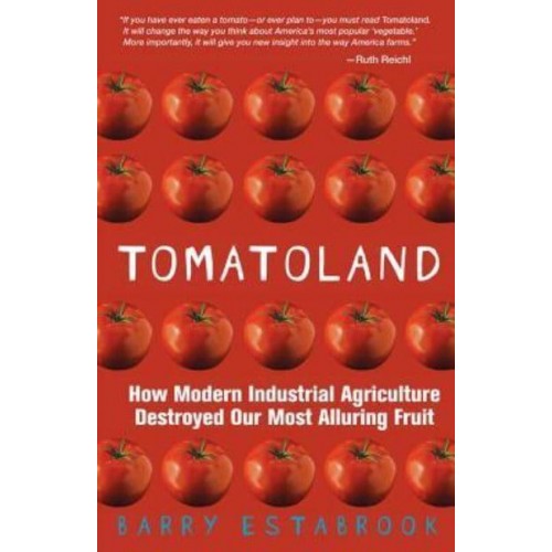 Tomatoland How Modern Industrial Agriculture Destroyed Our Most Alluring Fruit