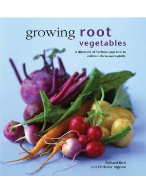 Growing Root Vegetables A Directory of Varieties and How to Cultivate Them Successfully