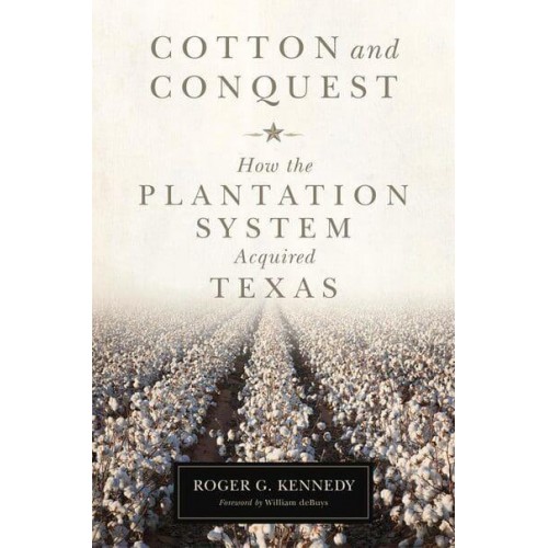 Cotton and Conquest How the Plantation System Acquired Texas