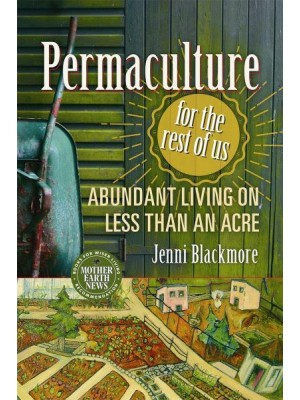 Permaculture for the Rest of Us Abundant Living on Less Than an Acre