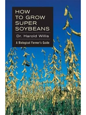 How to Grow Super Soybeans A Biological Farmer's Guide
