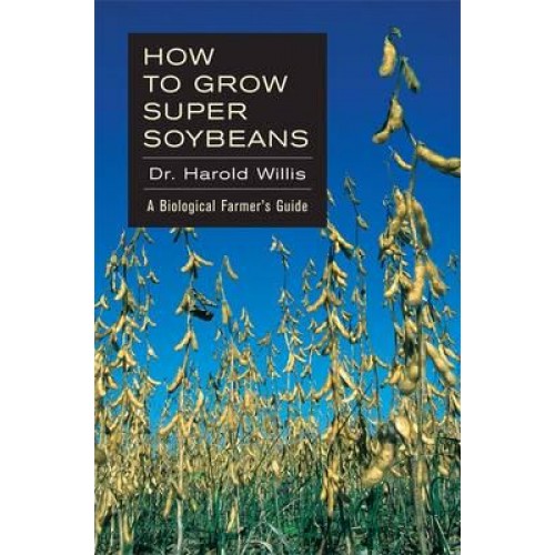 How to Grow Super Soybeans A Biological Farmer's Guide