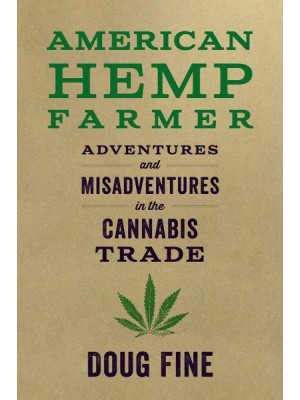 American Hemp Farmer Adventures and Misadventures in the Cannabis Trade