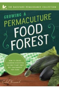Growing a Permaculture Food Forest How to Create a Garden Ecosystem You Only Plant Once but Can Harvest for Years - Backyard Renaissance Collection