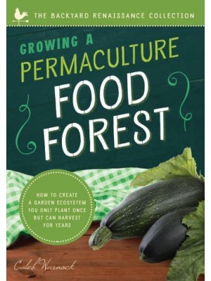 Growing a Permaculture Food Forest How to Create a Garden Ecosystem You Only Plant Once but Can Harvest for Years - Backyard Renaissance Collection