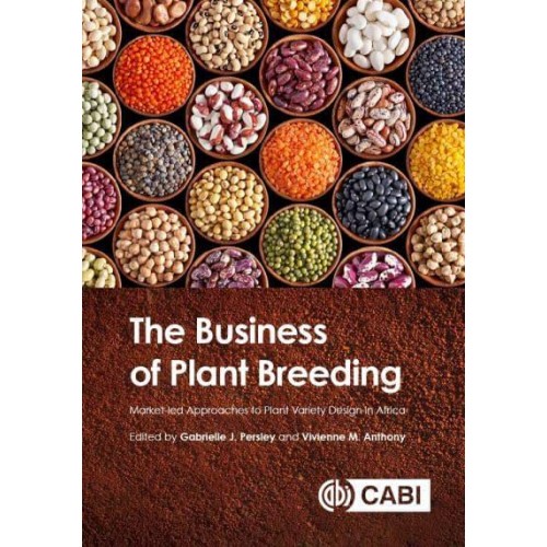 The Business of Plant Breeding Market Led Approaches to Plant Variety Design in Africa