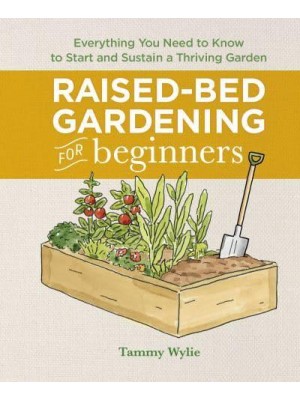 Raised-Bed Gardening for Beginners Everything You Need to Know to Start and Sustain a Thriving Garden