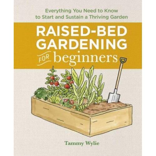 Raised-Bed Gardening for Beginners Everything You Need to Know to Start and Sustain a Thriving Garden