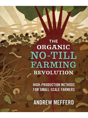The Organic No-Till Farming Revolution High-Production Methods for Small-Scale Farmers