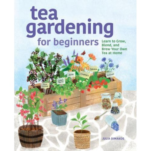 Tea Gardening for Beginners Learn to Grow, Blend, and Brew Your Own Tea At Home