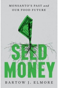 Seed Money Monsanto's Past and Our Food Future