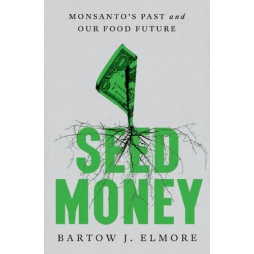 Seed Money Monsanto's Past and Our Food Future
