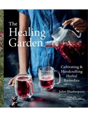 The Healing Garden Cultivating and Handcrafting Herbal Remedies