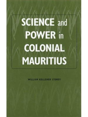 Science and Power in Colonial Mauritius - Rochester Studies in African History and the Diaspora