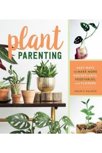 Plant Parenting Easy Ways to Make More Houseplants, Vegetables, and Flowers