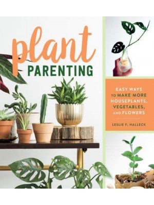 Plant Parenting Easy Ways to Make More Houseplants, Vegetables, and Flowers