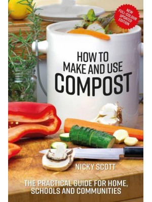 How to Make and Use Compost The Practical Guide for Home, Schools and Communities