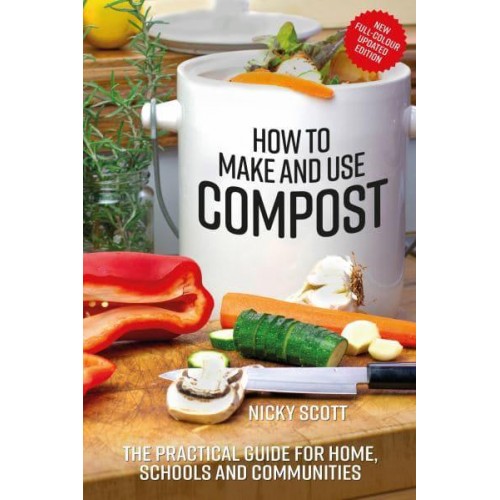 How to Make and Use Compost The Practical Guide for Home, Schools and Communities