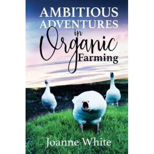 Ambitious Adventures in Organic Farming