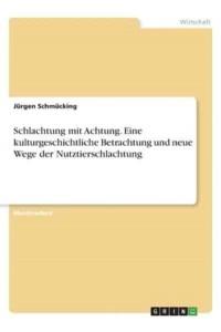 Schlachtung Mit Achtung. Eine Kulturgeschichtliche Betrachtung Und Neue Wege Der Nutztierschlachtung