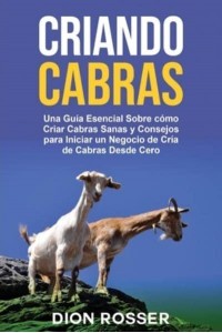 Criando cabras: Una guía esencial sobre cómo criar cabras sanas y consejos para iniciar un negocio de cría de cabras desde cero