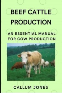 Beef Cattle Prodduction: An Essential Manual for Cow Production