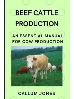 Beef Cattle Prodduction: An Essential Manual for Cow Production
